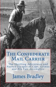 The Confederate Mail Carrier: The Thrilling Adventures and Narrow Escapes of Capt. Grimes and His Fair Accomplice (Civil War Adventures) (Volume 1)