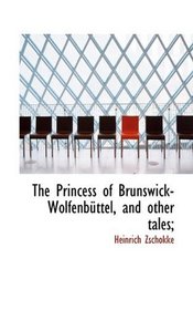 The Princess of Brunswick-Wolfenbttel, and other tales;