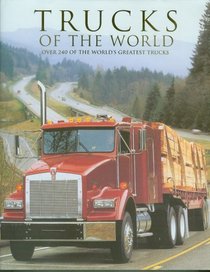 Trucks of the World: Over 240 of the World's Greatest Trucks