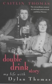 Double Drink Story : My Life With Dylan Thomas