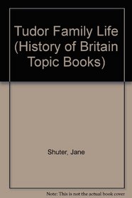 Tudor Family Life (History of Britain Topic Books)