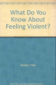 What Do You Know About Feeling Violent?
