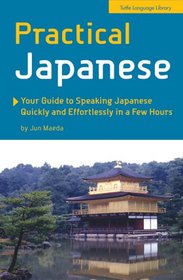 Practical Japanese: Your Guide to Speaking Japanese Quickly & Effortlessly in a Few Hours