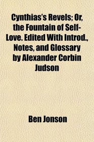 Cynthias's Revels; Or, the Fountain of Self-Love. Edited With Introd., Notes, and Glossary by Alexander Corbin Judson