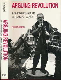 Arguing Revolution : The Intellectual Left in Postwar France