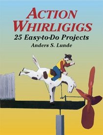 Action Whirligigs : 25 Easy-to-Do Projects (Woodworking Whirligigs)