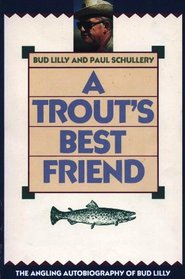 Trout's Best Friend: The Angling Autobiography of Bud Lilly