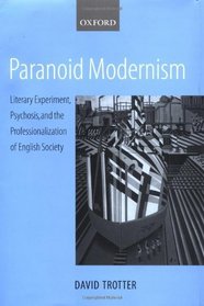 Paranoid Modernism: Literary Experiment, Psychosis, and the Professionalization of English Society