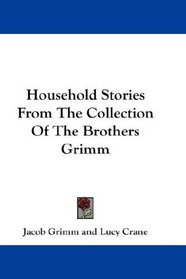 Household Stories From The Collection Of The Brothers Grimm