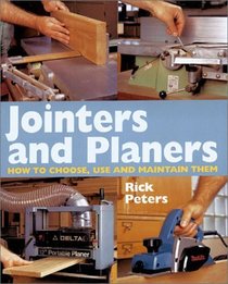 Jointers and Planers: How to Choose, Use and Maintain Them