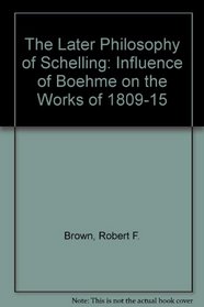 The Later Philosophy of Schelling: The Influence of Boehme on the Works of 1809-1815