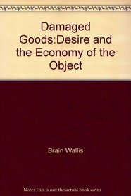 Damaged Goods: Desire and the Economy of the Object