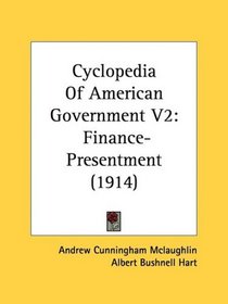 Cyclopedia Of American Government V2: Finance-Presentment (1914)
