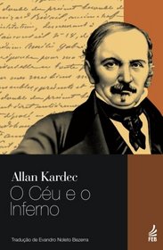 O Ceu e o Inferno: ou A Justia divina segundo o Espiritismo (Portuguese Edition)