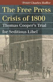 The Free Press Crisis of 1800: Thomas Cooper's Trial for Seditious Libel (Landmark Law Cases and American Society)