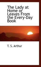 The Lady at Home or Leaves From the Every-Day Book
