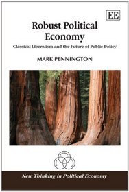 Robust Political Economy: Classical Liberalism and the Future of Public Policy (New Thinking in Political Economy Series)