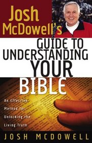 josh McDowell's Guide to Understanding Your Bible: A Simple, Step-by-step Method for Effective Bible Study And Life Application