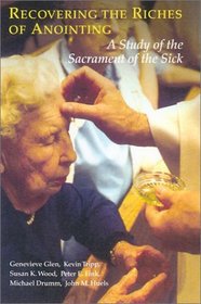 Recovering the Riches of Anointing: A Study of the Sacrament of the Sick