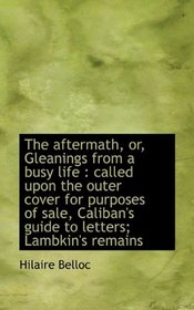 The aftermath, or, Gleanings from a busy life: called upon the outer cover for purposes of sale, Ca