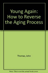 Young Again: How to Reverse the Aging Process