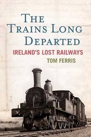 The Trains Long Departed: Ireland's Lost Railways