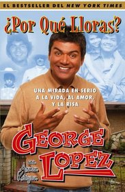 Por Qu Lloras? (Why You Crying?): Una mirada en serio a la vida, el amor, y la risa (My Long, Hard Look at Life, Love, and Laughter)