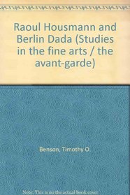 Raoul Hausmann and Berlin Dada (Studies in the fine arts. The Avant-garde ; no. 55)