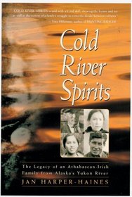 Cold River Spirits: The Legacy of an Athabascan-Irish Family from Alaska's Yukon River