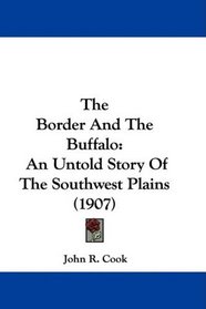 The Border And The Buffalo: An Untold Story Of The Southwest Plains (1907)