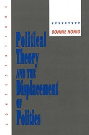 Political Theory and the Displacement of Politics (Contestations)