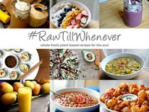 #RawTillWhenever: Whole Foods Plant-Based Recipes For The Soul (Raw Till Whenever Recipe Books) (Volume 1)
