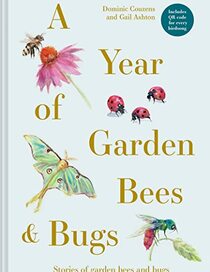 A Year of Garden Bees & Bugs: 52 Stories of Intriguing Insects
