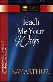 Teach Me Your Ways: The Pentateuch (Genesis/Exodus/Leviticus/Numbers/Deuteronomy; The New Inductive Study Series)