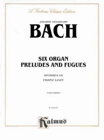 Johann Sebastian Bach: Six Organ Preludes and Fugues : For Piano (Kalmus Edition)