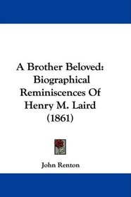 A Brother Beloved: Biographical Reminiscences Of Henry M. Laird (1861)