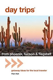 Day Trips from Phoenix, Tucson & Flagstaff: Getaway Ideas for the Local Traveler (Day Trips Series)