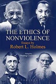 The Ethics of Nonviolence: Essays by Robert L. Holmes