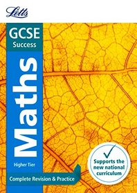 Letts GCSE Revision Success (New 2015 Curriculum Edition) ? GCSE Maths Higher: Complete Revision & Practice