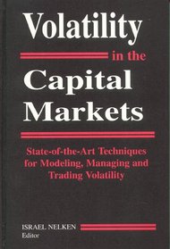 Volatility in the Capital Markets: State Of-The-Art Techniques for Modeling, Managing and Trading Volatility (State of-the-Art Techniques for Modeling, Managing and Trading Volatility)