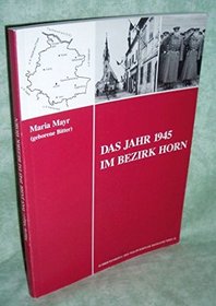 Das Jahr 1945 im Bezirk Horn (Schriftenreihe des Waldviertler Heimatbundes)