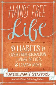 Hands Free Life: Nine Habits for Overcoming Distraction, Living Better, and Loving More