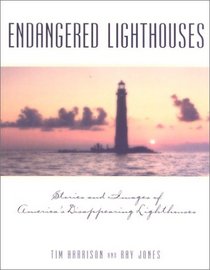 Endangered Lighthouses: The Plight of 50 American Lights and the Efforts Being Made to Save Them