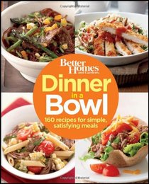 Dinner in a Bowl: 160 Recipes for Simple, Satisfying Meals (Better Homes & Gardens)