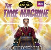The Time Machine: Classic Radio Sci-Fi (BBC Classic Radio Sci-Fi)