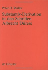 Substantiv-Derivation in Den Schriften Albrecht Durers (Wortbildung Des Nurnberger Fruhneuhochdeutsch, Bd 1)