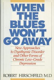 When the Blues Won't Go Away: New Approaches to Dysthymic Disorder and Other Forms of Chronic Low-Grade Depression