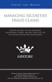 Managing Securities Fraud Claims: Leading Lawyers on Case Assessment, Enforcement Trends, and Best Practices for an Evolving Regulatory Environment (Inside the Minds)