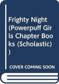 Frighty Night (Powerpuff Girls Chapter Books (Scholastic))