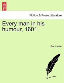 Every man in his humour, 1601.